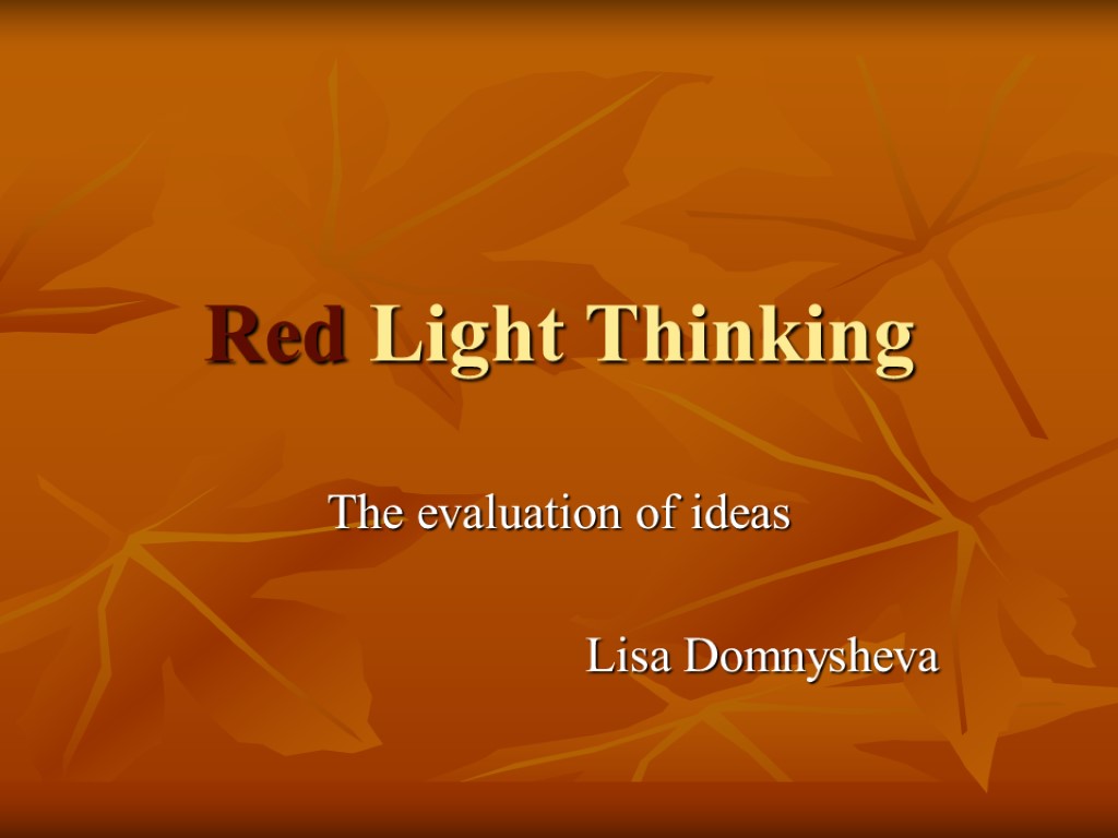 Red Light Thinking The evaluation of ideas Lisa Domnysheva